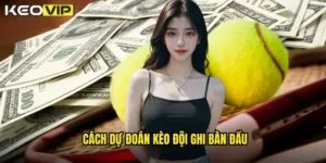 Cách dự đoán kèo đội ghi bàn đầu