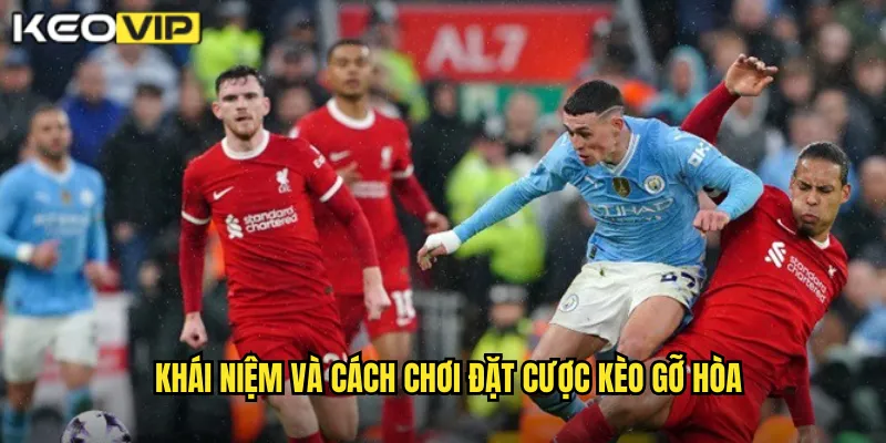 Khái niệm và cách chơi đặt cược kèo gỡ hòa