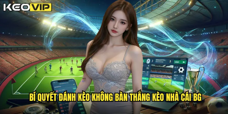 Bí quyết đánh kèo không bàn thắng kèo nhà cái bg