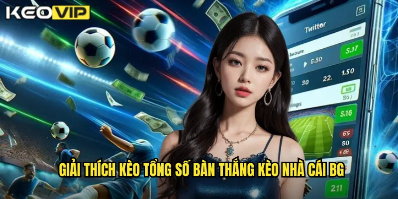 Giải thích kèo tổng số bàn thắng kèo nhà cái bg