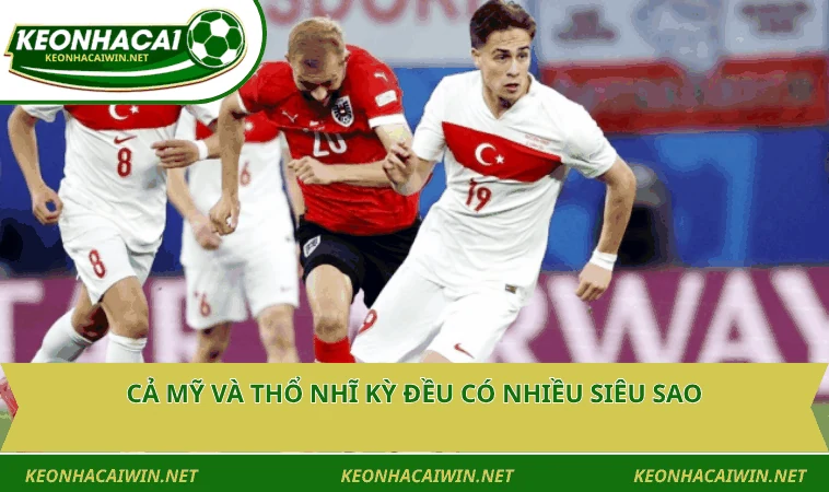 Cả Mỹ và Thổ Nhĩ Kỳ đều có nhiều siêu sao