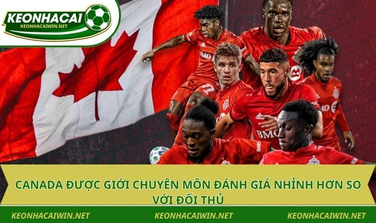 Canada được giới chuyên môn đánh giá nhỉnh hơn so với đối thủ