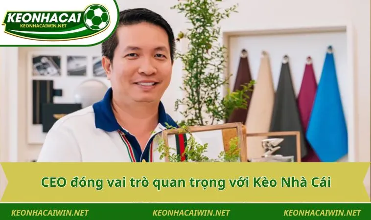 CEO đóng vai trò quan trọng với Kèo Nhà Cái