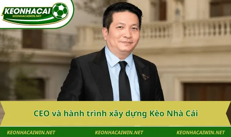 CEO và hành trình xây dựng Kèo Nhà Cái