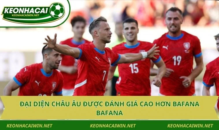dai dien chau au duoc danh gia cao hon bafana bafana Đại diện châu Âu được đánh giá cao hơn Bafana Bafana
