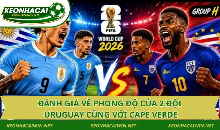 danh gia ve phong do cua 2 doi uruguay cung voi cape verde Đánh giá về phong độ của 2 đội Uruguay cùng với Cape Verde