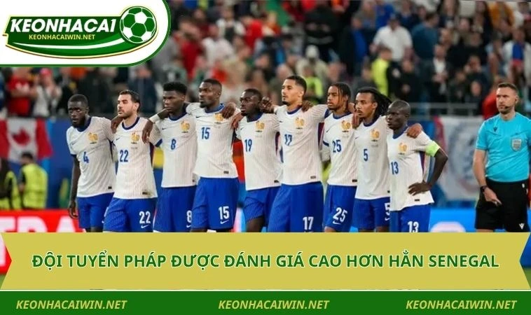 Đội tuyển Pháp được đánh giá cao hơn hẳn Senegal