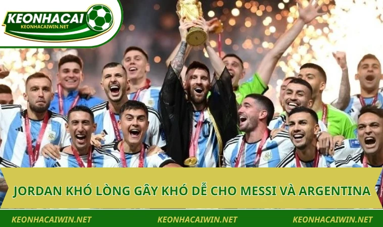jordan kho long gay kho de cho messi va argentina Jordan khó lòng gây khó dễ cho Messi và Argentina