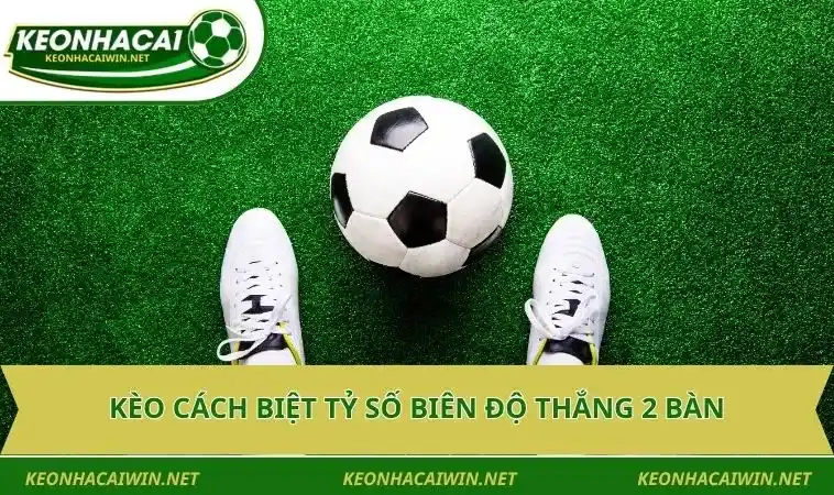 keo cach biet ty so bien do thang 2 ban 1 Kèo cách biệt tỷ số biên độ thắng 2 bàn