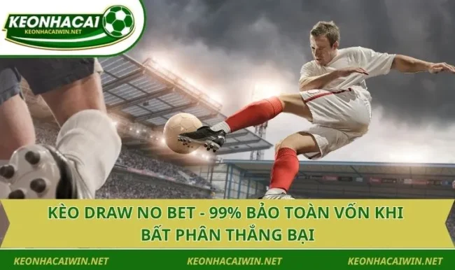 Kèo Draw No Bet - 99% Bảo Toàn Vốn Khi Bất Phân Thắng Bại