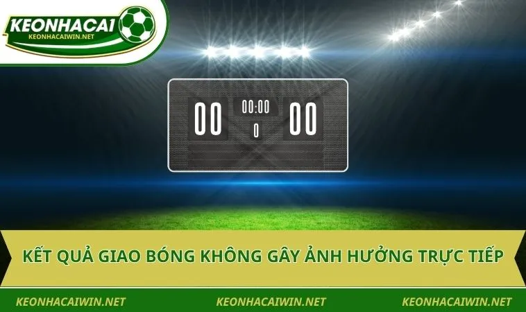 ket qua giao bong khong gay anh huong truc tiep Kết quả giao bóng không gây ảnh hưởng trực tiếp