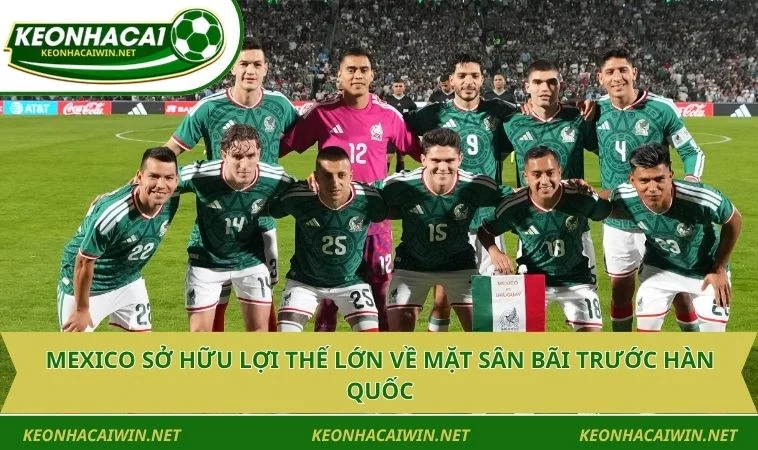 mexico so huu loi the lon ve mat san bai truoc han quoc Mexico sở hữu lợi thế lớn về mặt sân bãi trước Hàn Quốc
