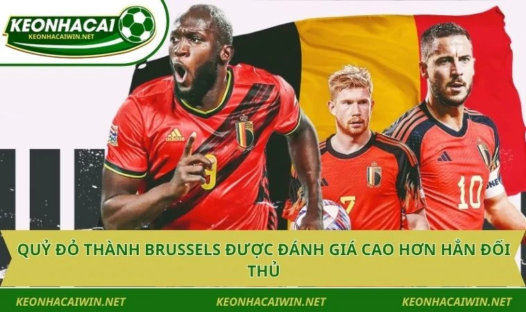 quy do thanh brussels duoc danh gia cao hon han doi thu Quỷ đỏ thành Brussels được đánh giá cao hơn hẳn đối thủ
