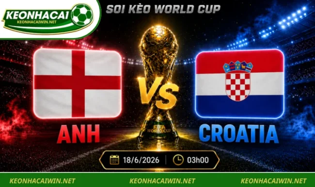 Soi kèo World Cup Anh vs Croatia, 03h00 ngày 18/6/2026
