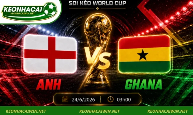 Soi Kèo World Cup Anh Vs Ghana, 03h00 Ngày 24/6/2026