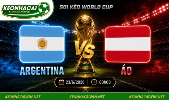 Soi Kèo World Cup Argentina Vs Áo, 00h00 Ngày 23/6/2026