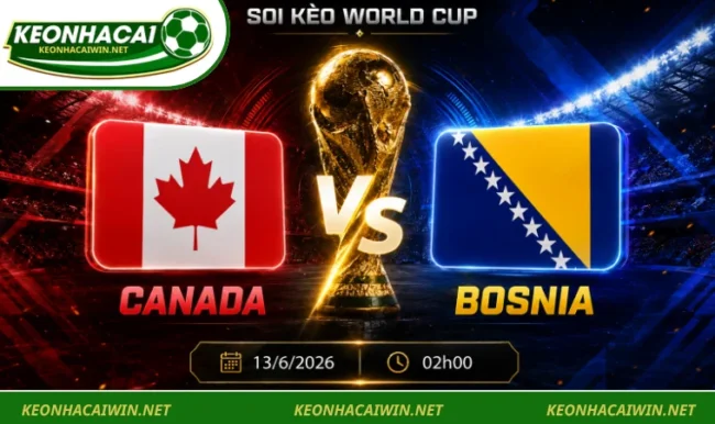 Soi kèo World Cup Canada vs Bosnia, 02h00 ngày 13/6/2026 