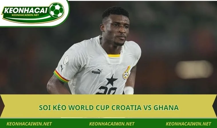 Soi kèo World Cup Croatia vs Ghana