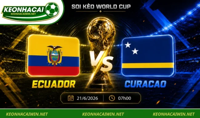 Soi Kèo World Cup Ecuador Vs Curacao, 07h00 Ngày 21/6/2026