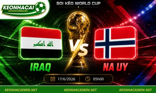 Soi Kèo World Cup Iraq vs Na Uy, 05h00 ngày 17/6/2026