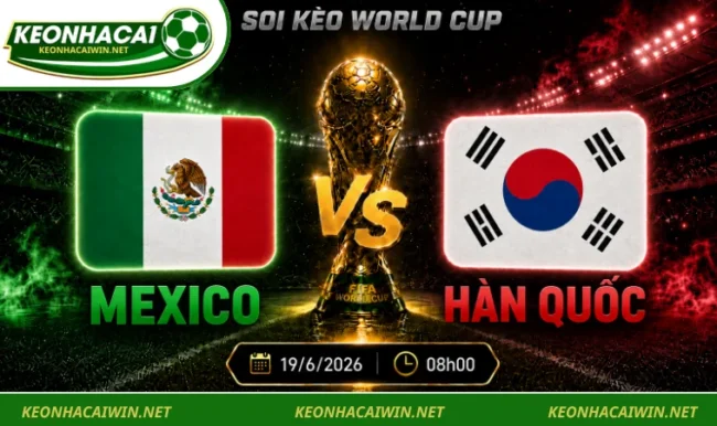 Soi kèo World Cup Mexico vs Hàn Quốc, 08h00 ngày 19/6/2026
