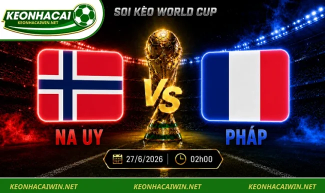 Soi kèo World Cup Na Uy vs Pháp, 02h00 ngày 27/6/2026