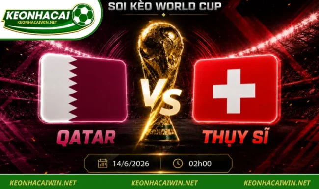 Soi kèo World Cup Qatar vs Thụy Sĩ, 02h00 ngày 14/6/2026 