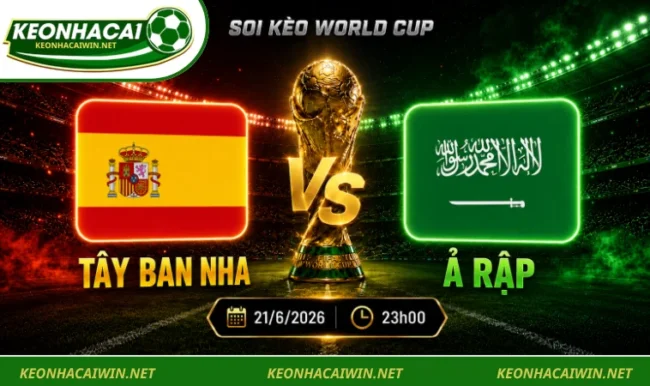 Soi Kèo World Cup Tây Ban Nha Vs Ả Rập, 23h00 Ngày 21/6/2026