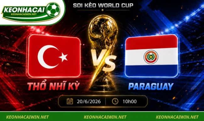 Soi Kèo World Cup Thổ Nhĩ Kỳ Vs Paraguay, 10h00 Ngày 20/6/2026 