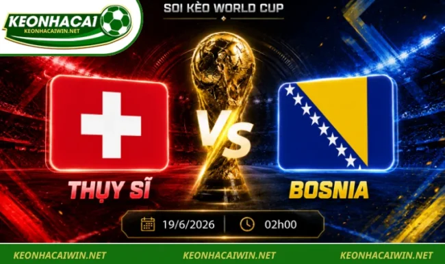 Soi kèo World Cup Thụy Sĩ vs Bosnia, 02h00 ngày 19/6/2026