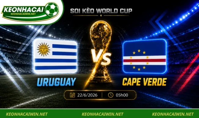 Soi Kèo World Cup Uruguay Vs Cape Verde, 05h00 Ngày 22/6/2026
