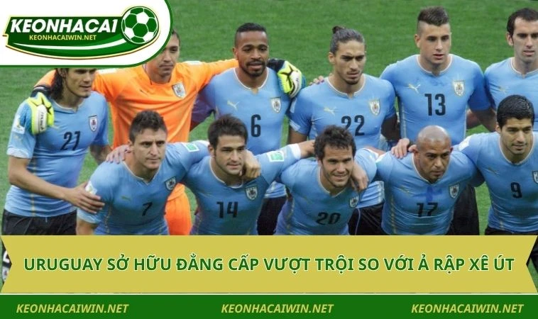 uruguay so huu dang cap vuot troi so voi a rap xe ut Uruguay sở hữu đẳng cấp vượt trội so với Ả Rập Xê Út